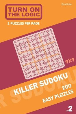 Turn On The Logic Killer Sudoku - 200 Easy Puzzles 9X9 (2) (Killer Sudoku Puzzle Book)