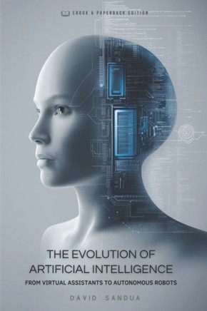 The Evolution of Artificial Intelligence: From Virtual Assistants to Autonomous Robots