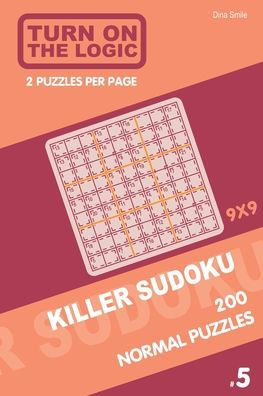 Turn On The Logic Killer Sudoku - 200 Normal Puzzles 9X9 (5) (Killer Sudoku Puzzle Book)