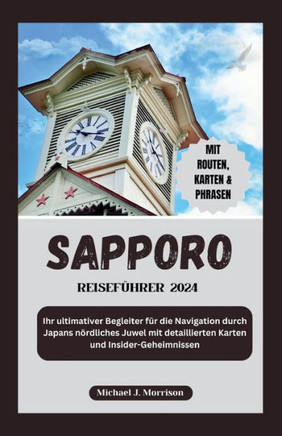 Sapporo Reiseführer 2024: Ihr ultimativer Begleiter für die Navigation durch Japans nördliches Juwel mit detaillierten Karten und Insider-Geheim