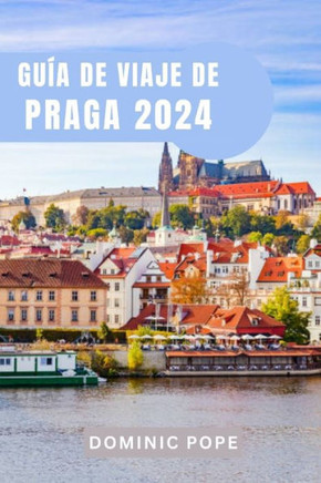 Guía de Viaje de Praga 2024: Praga al Descubierto: Su guía esencial para descubrir joyas ocultas, una cultura cautivadora y aventuras inolvidables