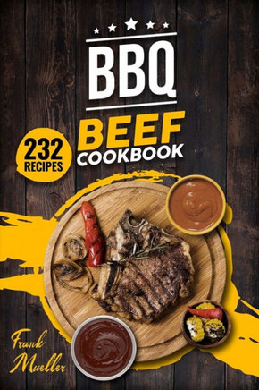 BBQ Beef Cookbook: Master Barbecue Beef Recipes, and the Sauces That Go with Them