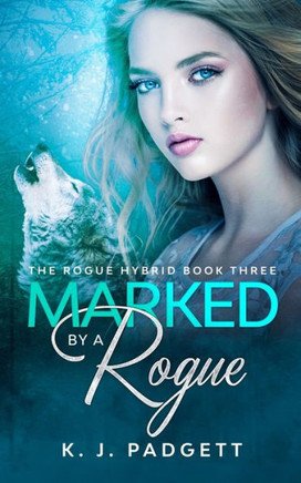 Marked By A Rogue: The Rogue Hybrid Book Three