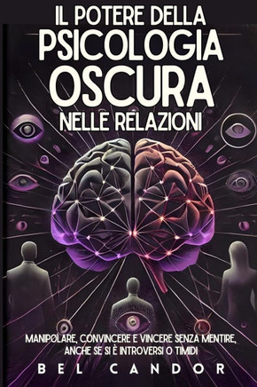 Il Potere Della Psicologia Oscura Nelle Relazioni: Manipolare, convincere e vincere senza mentire, anche se si è introversi o timidi