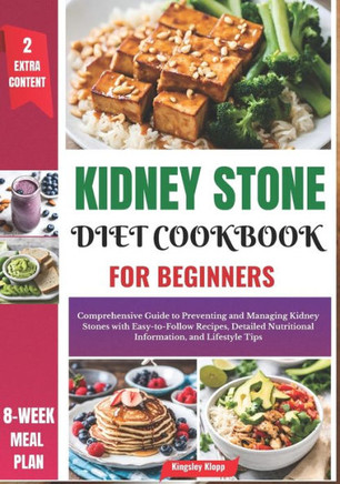Kidney Stone Diet Cookbook for Beginners: Comprehensive Guide to Preventing and Managing Kidney Stones with Easy-to-Follow Recipes, Detailed Nutrition