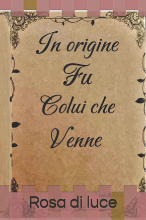 In origine fu colui che venne: Rosa di luce