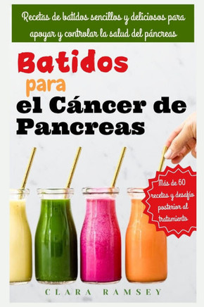 Batidos para el cáncer de pancreas: Recetas de batidos sencillos y deliciosos para apoyar y controlar la salud del páncreas
