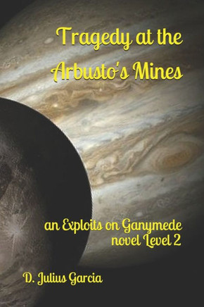 Tragedy At The Arbusto'S Mines: An Exploits On Ganymede Novel Level 2