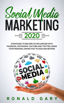 Social Media Marketing 2020: Strategies to Become an Influencer with Facebook, Instagram, Youtube and Twitter, Grow Your Personal Brand Fast in 202