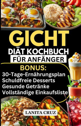 Gicht-Diät-Kochbuch für Anfänger: Leckere entzündungshemmende purinarme Rezepte zur Senkung des Harnsäurespiegels und zur Behandlung von Gichtsymptome
