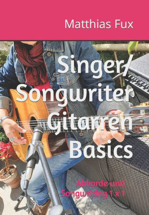 Singer/Songwriter Gitarren Basics: Akkorde und Songwriting 1 x 1