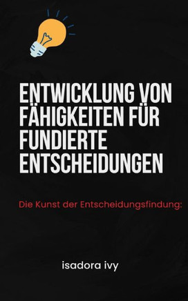 Die Kunst der Entscheidungsfindung: Entwicklung von Fähigkeiten für fundierte Entscheidungen