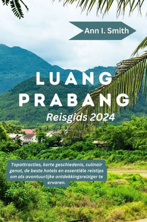 Luang Prabang Reisgids 2024: Topattracties, korte geschiedenis, culinair genot, de beste hotels en essentiële reistips om als avontuurlijke ontdekk