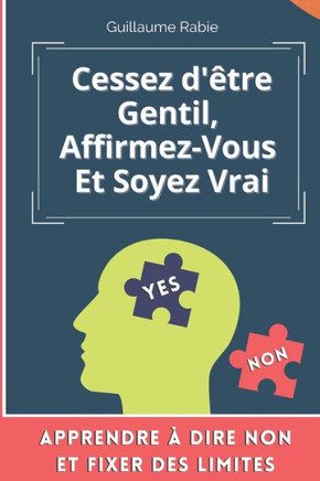 Cessez d'être gentil, Affirmez-vous et soyez vrai: Apprendre à dire NON et fixer des limites