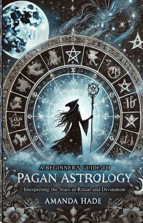 A Beginner's Guide to Pagan Astrology: Interpreting the Stars in Ritual and Divination