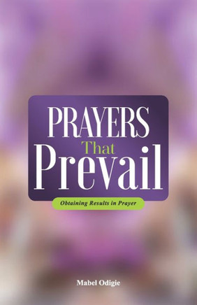Prayers That Prevail: Obtaining results in prayer