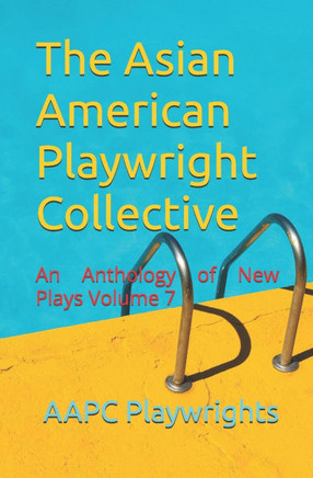 The Asian American Playwright Collective: An Anthology of New Plays Volume 7
