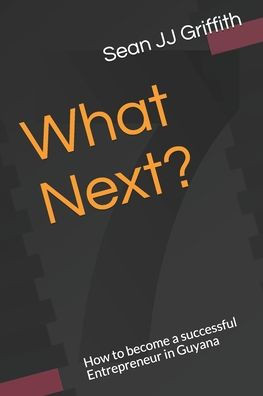 What Next?: How to become a successful Entrepreneur in Guyana
