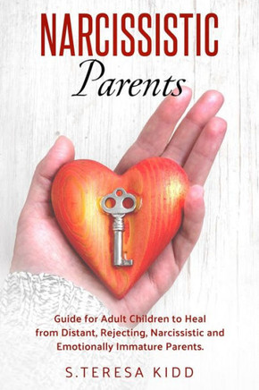 Narcissistic Parents: Guide for Adult Children to Heal from Distant, Rejecting, Narcissistic and Emotionally Immature Parents.