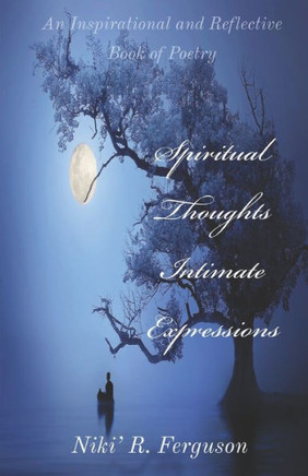 Spiritual Thoughts Intimate Expressions: An Inspirational and Reflective Book of Poetry