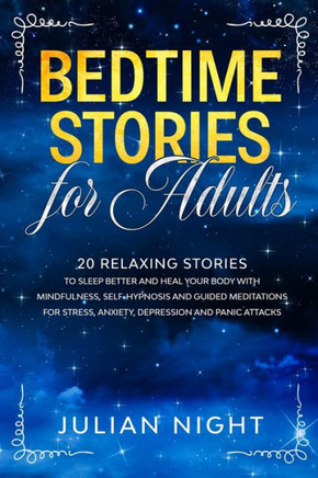 Bedtime Stories for Adults: 20 Relaxing Stories to Sleep Better and Heal Your Body with Mindfulness, Self-Hypnosis and Guided Meditations for Stre