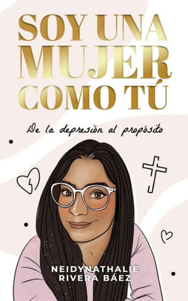 Soy una mujer como tú: De la depresión al propósito