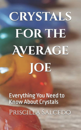 Crystals For the Average Joe: Everything You Need to Know About Crystals