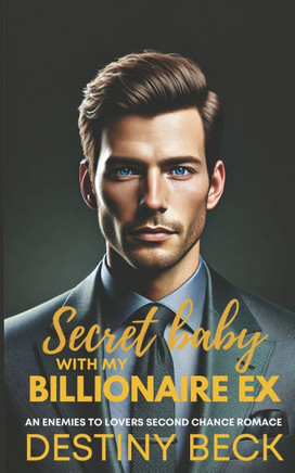 Secret Baby With My Billionaire Ex: An Enemies To Lovers Second Chance Romance