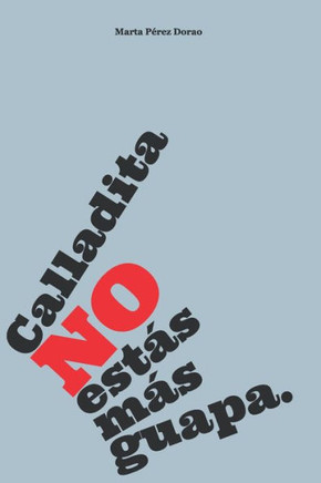 Calladita NO estás más guapa: O lo que debes saber y no te enseñan en la universidad