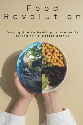 Food Revolution: Your Guide to Healthy, Sustainable Eating