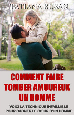 Comment faire tomber amoureux un homme: Comment rendre un homme accro à vous; Comment amener un homme à vous poursuivre