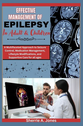 Effective management of Epilepsy in Adult and Children: A multifaceted Approach to Seizure control medication management lifestyle modification and su