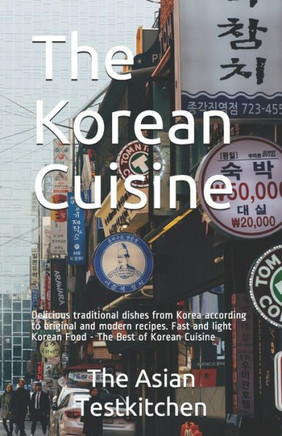 The Korean Cuisine: Delicious traditional dishes from Korea according to original and modern recipes. Fast and light Korean Food - The Bes