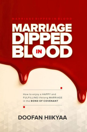 Marriage Dipped In Blood: How to Enjoy a Happy and Fulfilling Lifelong Marriage in the Bond of Covenant