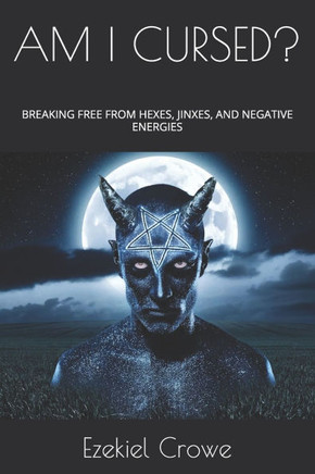 Am I Cursed?: Breaking Free from Hexes, Jinxes, and Negative Energies