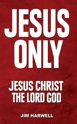 Jesus Only: Jesus Christ the Lord God