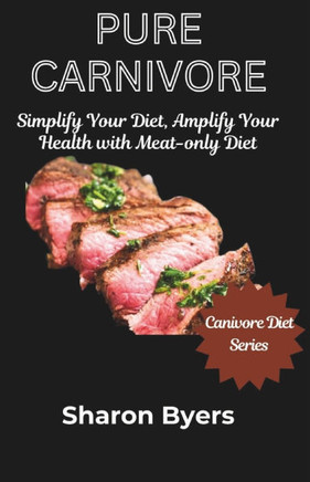 Pure Carnivore: Simplify Your Diet, Amplify Your Health with Meat-only Diet