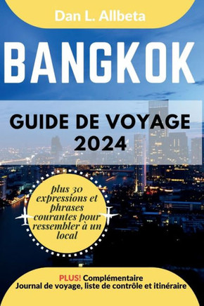 BANGKOK Guide de voyage 2024: Pour les couples et les voyageurs seuls souhaitant découvrir des monuments emblématiques et des attractions incontourn