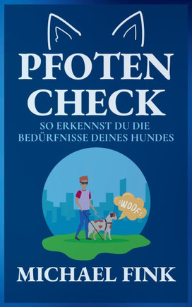 Pfotencheck: So erkennst du die Bedürfnisse deines Hundes: Ein praktischer Leitfaden für Gesundheit, Verhalten und Wohlbefinden dei