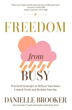 Freedom From Busy: Practical Strategies to Release Your Inner Control Freak and Reclaim Your Joy