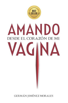 Amando desde el corazón de mi vagina: Seis mujeres liberaron sus vaginas y sanaron el amor, la sexualidad y el erotismo.