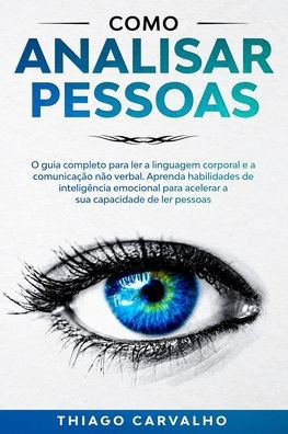 Como Analisar Pessoas: O guia completo para ler a linguagem corporal e a comunicação não verbal. Aprenda habilidades de inteligência emociona