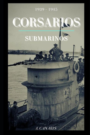 Corsarios Submarinos: 1939 - 1945 Corsarios Submarinos: 1939 - 1945