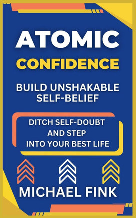 Atomic Confidence: Build Unshakable Self-Belief: Ditch Self-Doubt and Step Into Your Best Life Atomic Confidence: Build Unshakable Self-Belief: Ditch Self-Doubt and Step Into Your Best Life