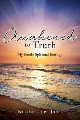 Awakened To Truth: My Poetic Spiritual Journey