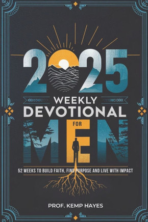 Weekly Devotional for Men: 52 Weeks to Build Faith, Find Purpose, and Live with Impact