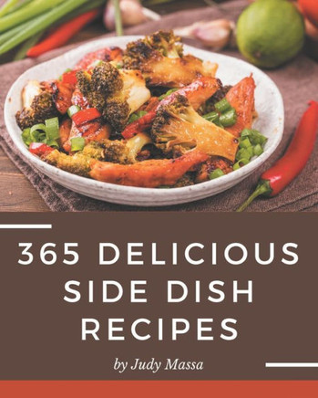365 Delicious Side Dish Recipes: A Side Dish Cookbook You Will Love