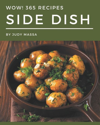 Wow! 365 Side Dish Recipes: A Side Dish Cookbook Everyone Loves!