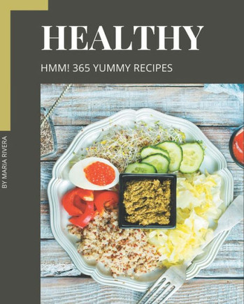 Hmm! 365 Yummy Healthy Recipes: A Timeless Yummy Healthy Cookbook