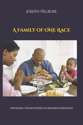 A Family of ONE Race: Unveiling the Mysteries of Mankind Existence